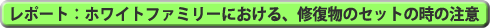 ホワイトファミリーにおける、修復物のセットの時の注意